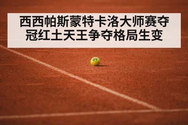 西西帕斯蒙特卡洛大师赛夺冠红土天王争夺格局生变